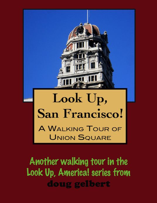 Look Up, San Francisco! A Walking Tour of Union Square