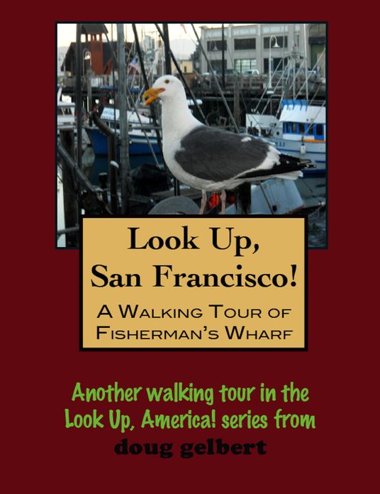 Look Up, San Francisco! A Walking Tour of Fisherman's Wharf
