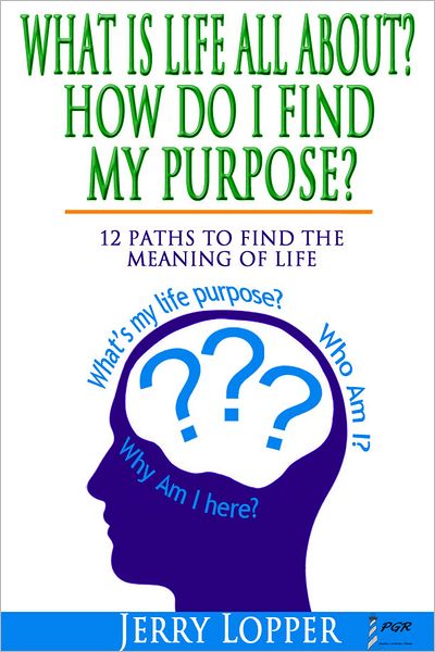 What Is Life All About? How Do I Find My Purpose? 12 Paths To Find The Meaning Of Life