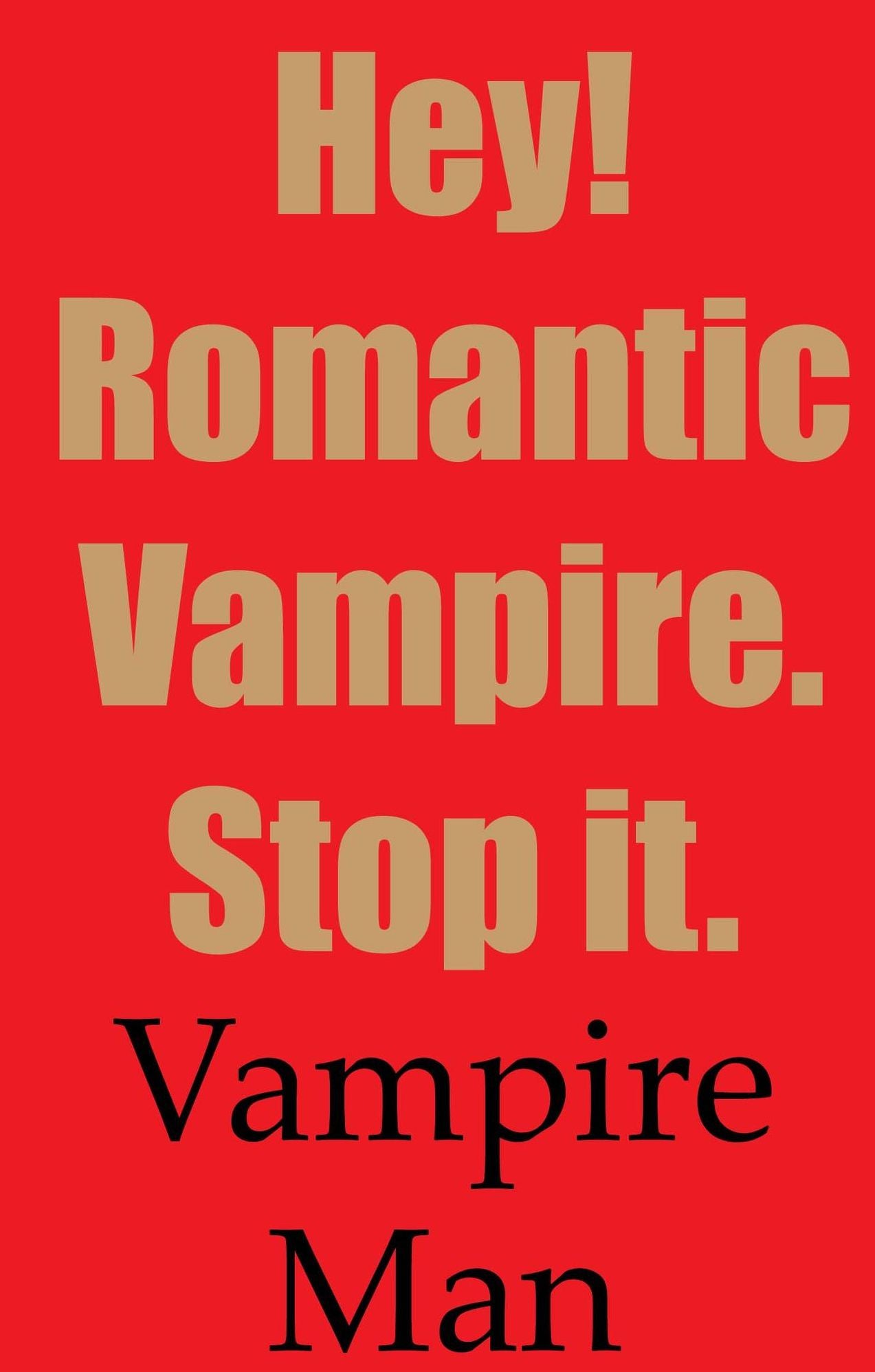 Hey! Romantic Vampire. Stop it.