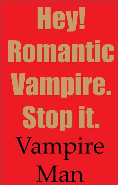 Hey! Romantic Vampire. Stop it.
