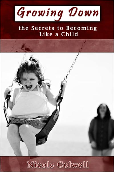 Growing Down: The Secrets to Becoming Like a Child