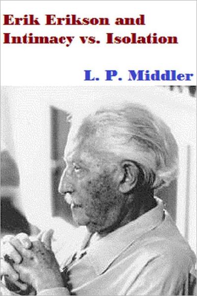 Erik H. Erikson and Intimacy vs. Isolation (Psychosocial Stages of Development)