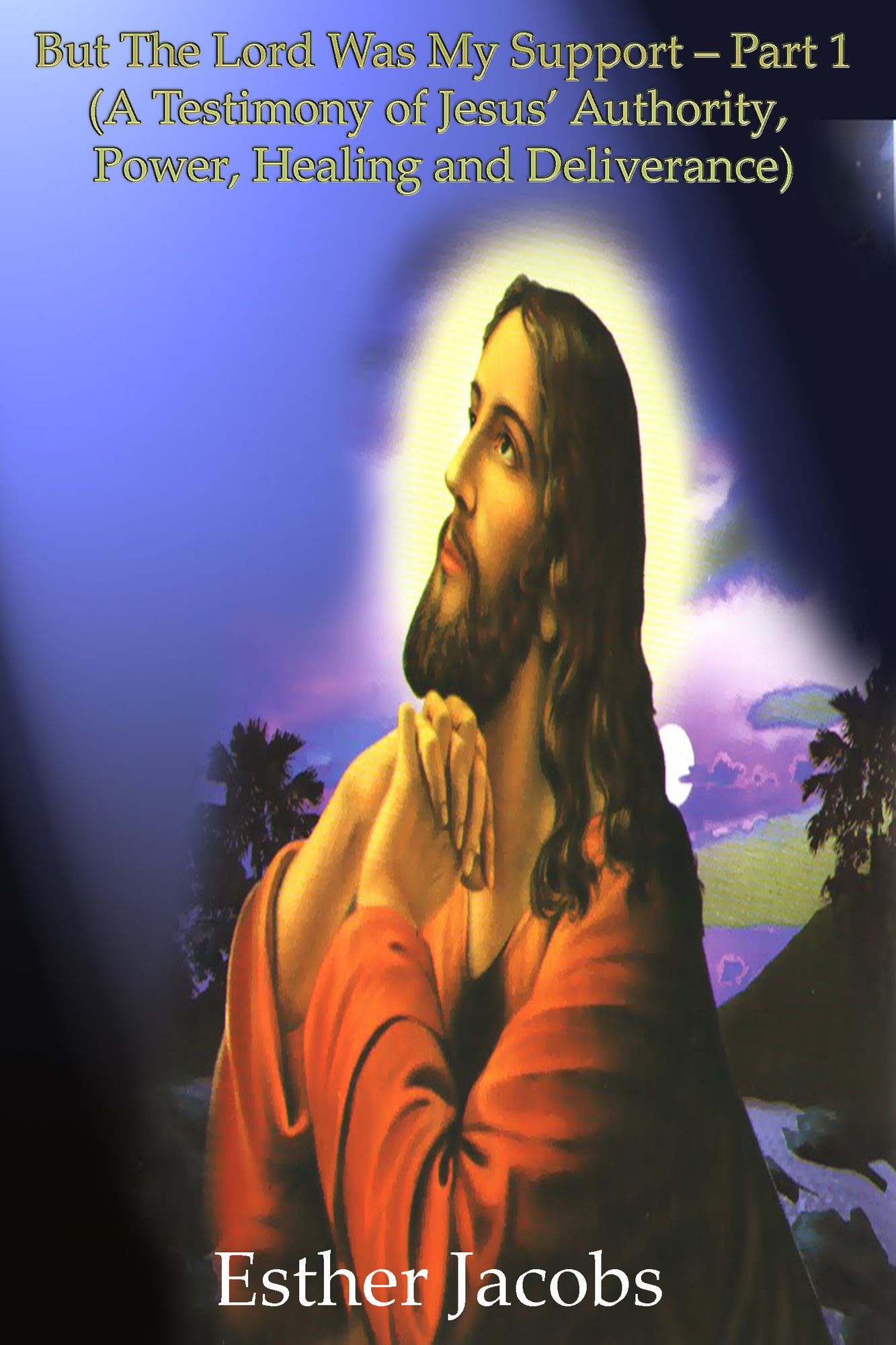But The Lord Was My Support - Part 1 (A Testimony of Jesus' Authority, Power, Healing and Deliverance)