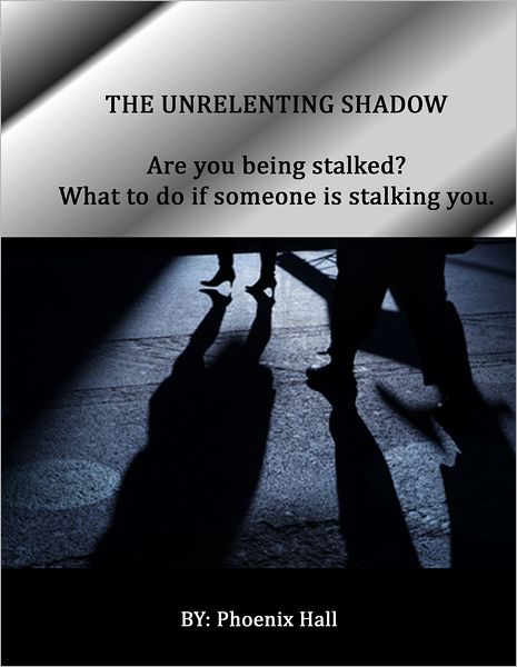 The Unrelenting Shadow: Are you being stalked? What to do if someone is stalking you.