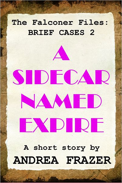 A Sidecar Named Expire (The Falconer Files - Brief Cases 2)