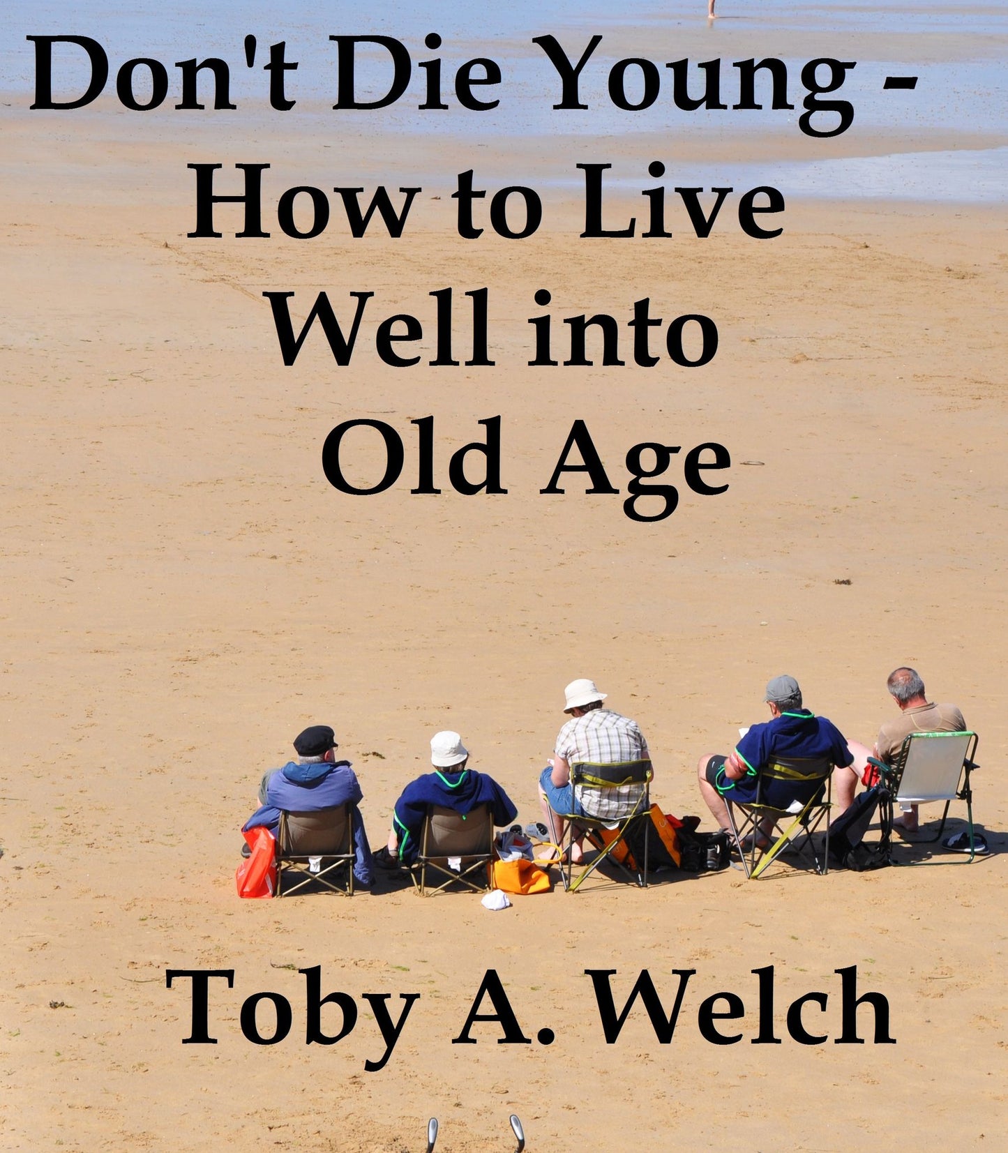 Don't Die Young: How to Live Well into Old Age