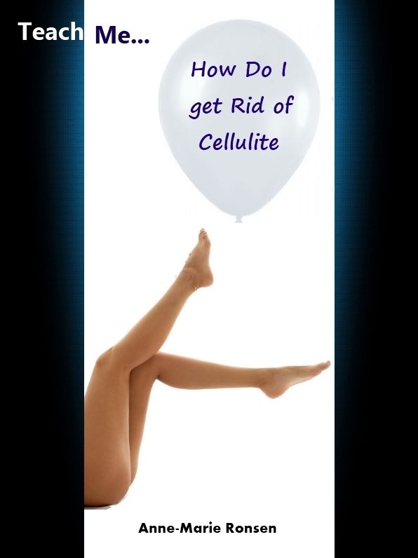 Teach me... How Do I Get Rid Of Cellulite
