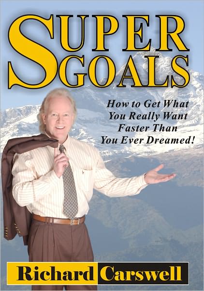 SUPERGOALS: How to Get What You Really Want Faster Than You Ever Imagined
