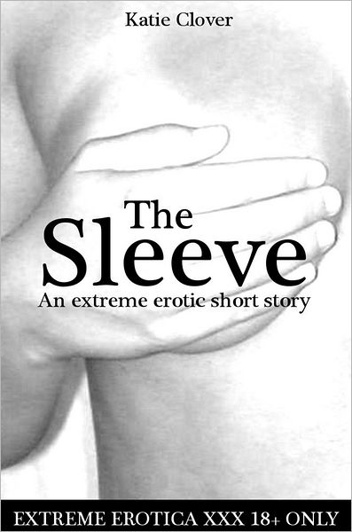 The Sleeve: An Extreme Erotic Short Story