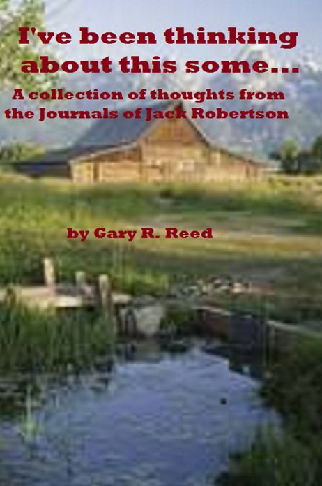 I've been thinking about this some...A collection of Thoughts from the Journals of Jack Robertson
