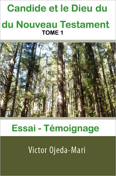 TOME 1: Candide et le Dieu du Nouveau Testament - Essai et Témoignage