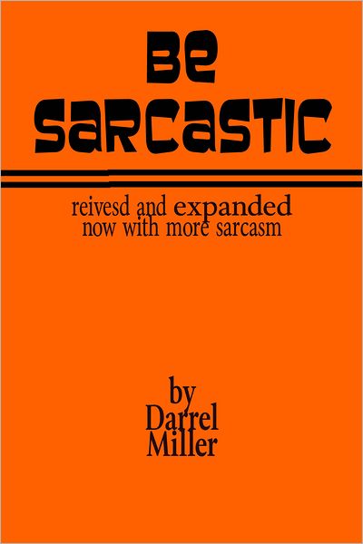 Be Sarcastic: Revised and Expanded Edition