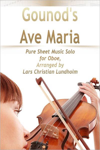 Gounod's Ave Maria Pure Sheet Music Solo for Oboe, Arranged by Lars Christian Lundholm