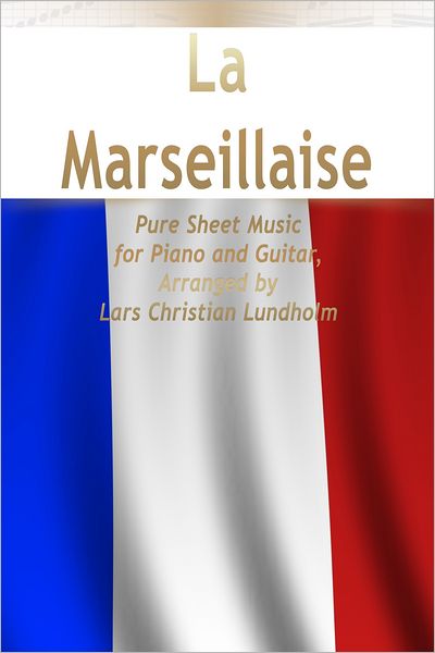 La Marseillaise Pure Sheet Music for Piano and Guitar, Arranged by Lars Christian Lundholm