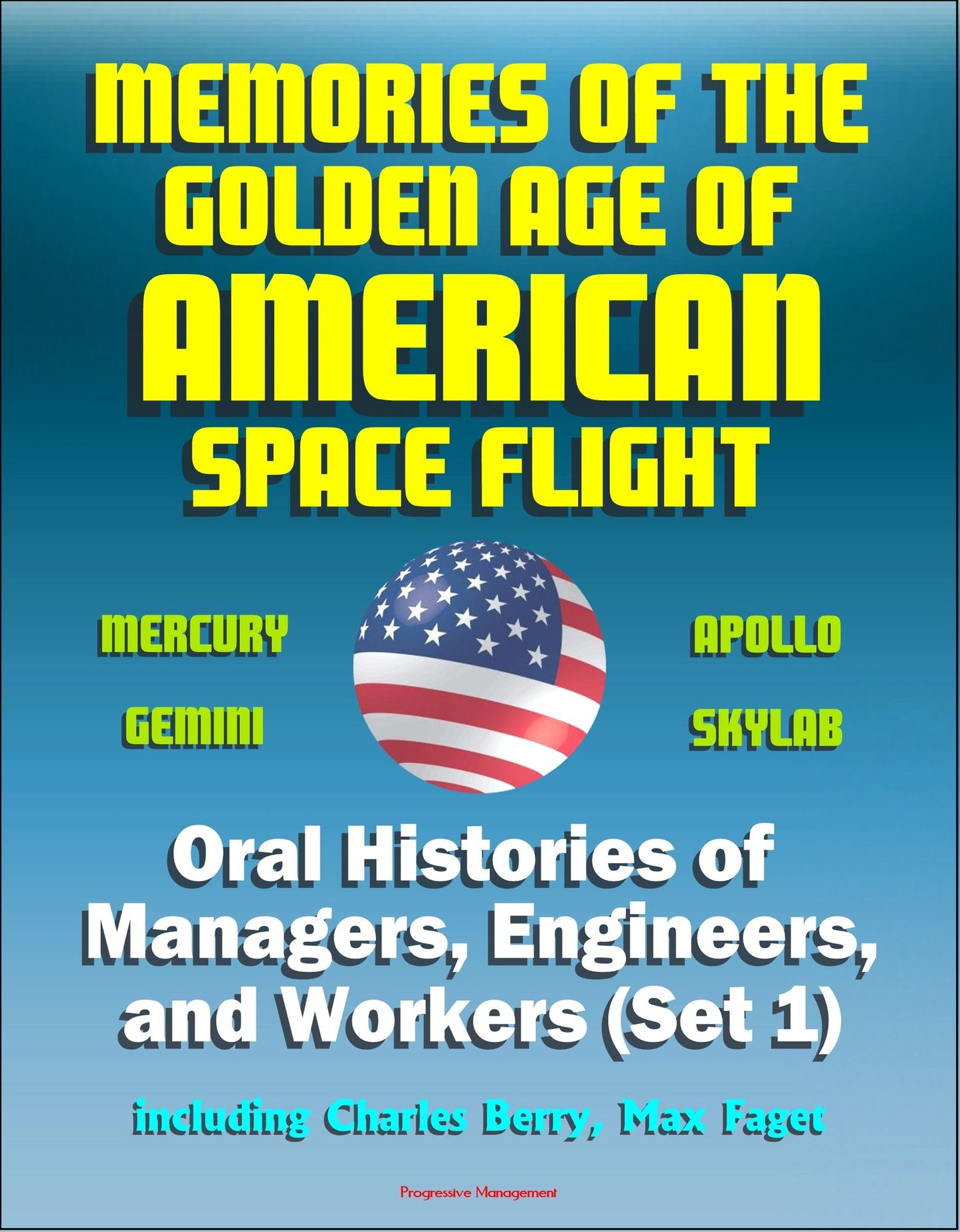 Memories of the Golden Age of American Space Flight (Mercury, Gemini, Apollo, Skylab) - Oral Histories of Managers, Engineers, and Workers (Set 1) - Including Charles Berry, Max Faget