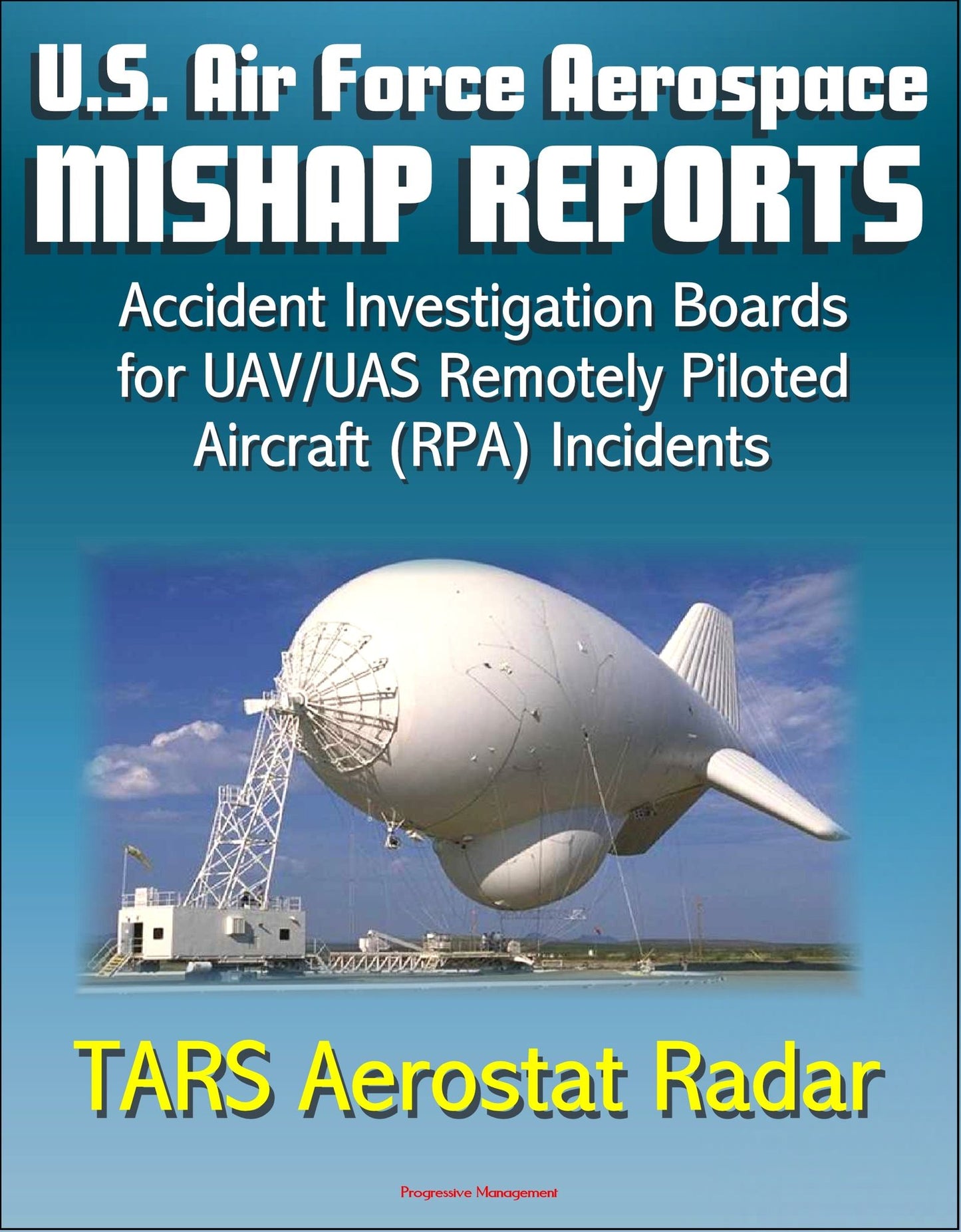 U.S. Air Force Aerospace Mishap Reports: Accident Investigation Boards for Incidents Involving the TARS Tethered Aerostat Radar System in 2011 and 2012