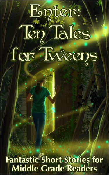 Enter: Ten Tales for Tweens - Fantastic Short Stories for Middle Grade Readers