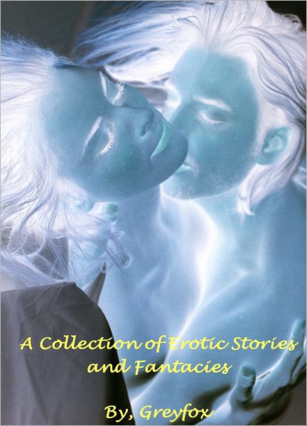 A collection of Erotic Stories and Fantasies