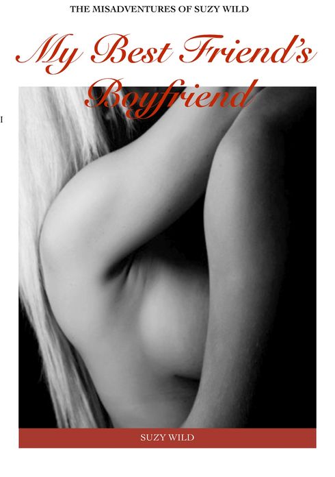 The Misadventures Of Suzy Wild: My Best Friend's Boyfriend