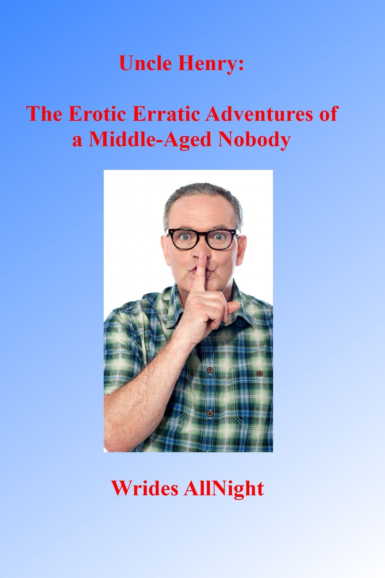 Uncle Henry: The Erratic Erotic Adventures of a Middle-Aged Nobody
