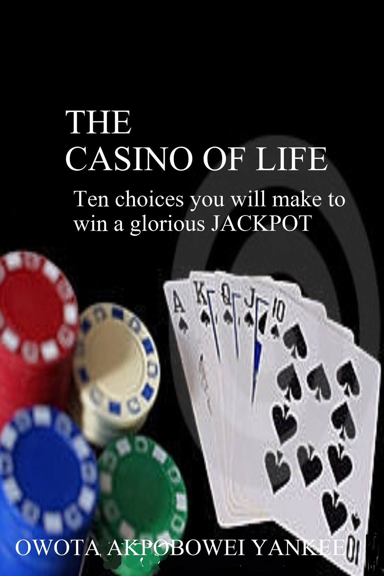 The Casino of Life '10 Choices You Will Make To Win A Glorious Jackpot'