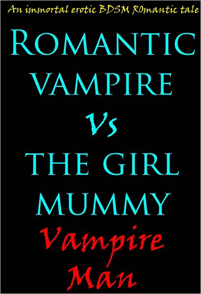 Romantic Vampire vs The Girl Mummy: An Immortal Erotic BDSM Romantic Tale.