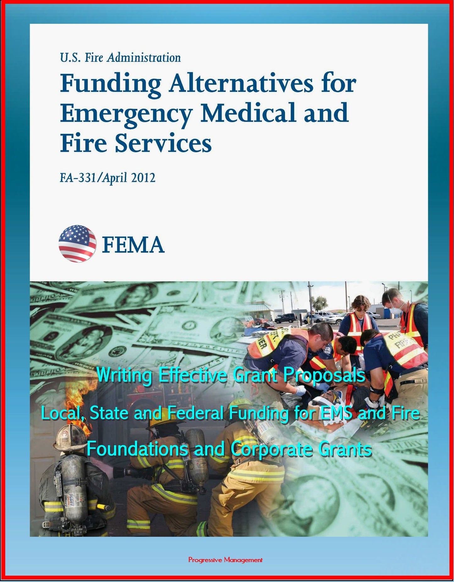 2012 Funding Alternatives for Emergency Medical and Fire Services: Writing Effective Grant Proposals, Local, State and Federal Funding for EMS and Fire, Foundations and Corporate Grants