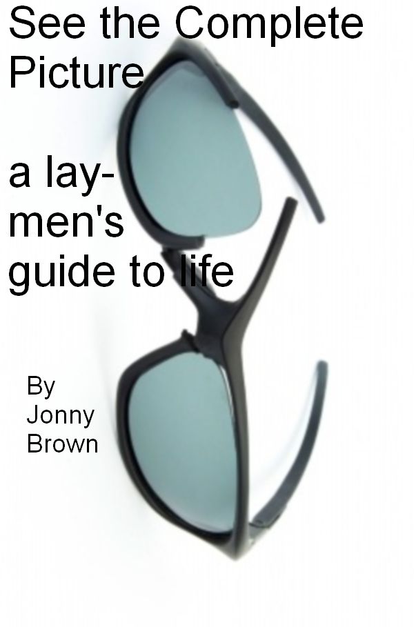 See the complete picture. This is a layman's guide to life.