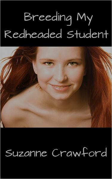 Breeding My Redheaded Student (Breeding and Impregnation Erotica)