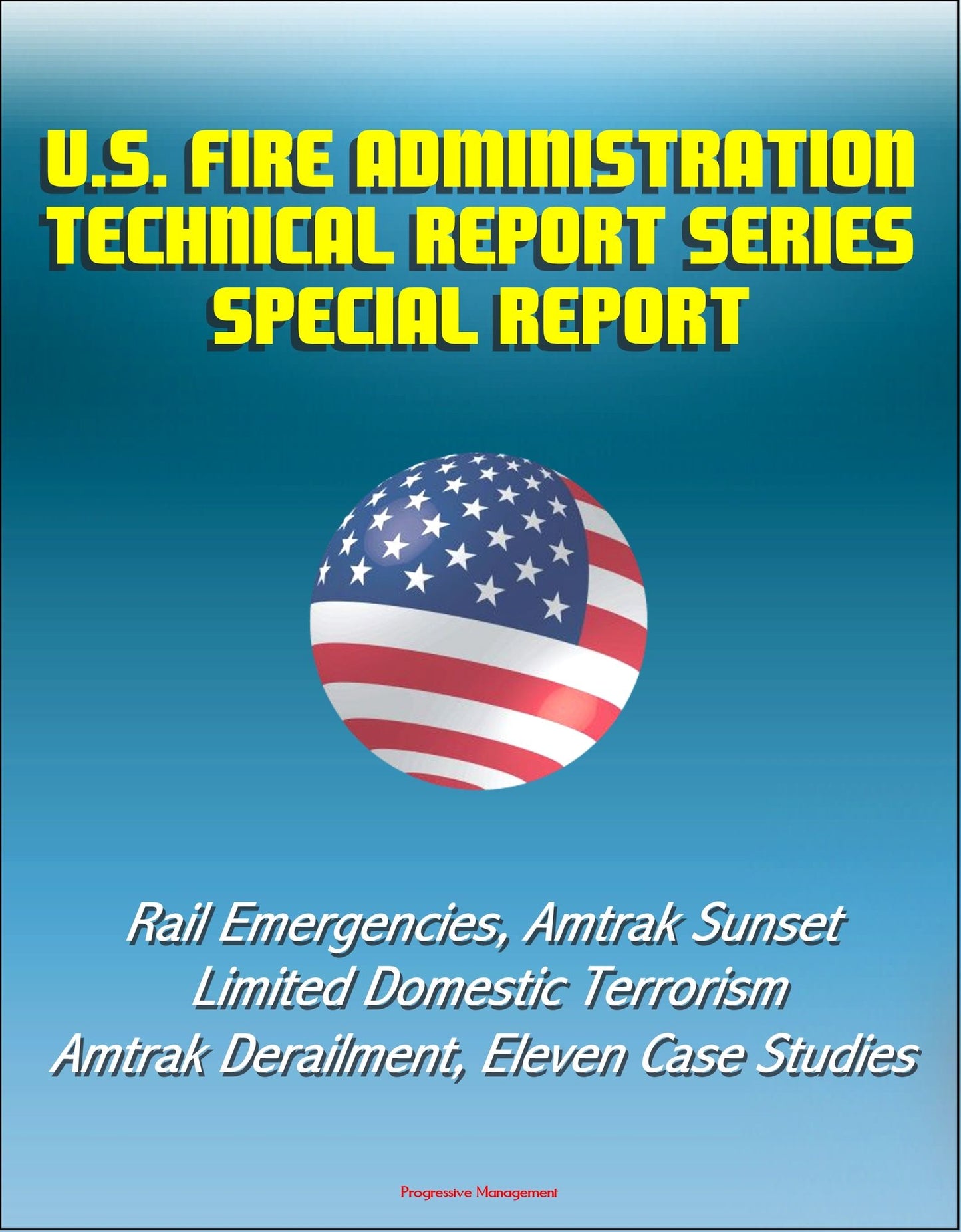U.S. Fire Administration Technical Report Series Special Report: Rail Emergencies, Amtrak Sunset Limited Domestic Terrorism, Amtrak Derailment, Eleven Case Studies