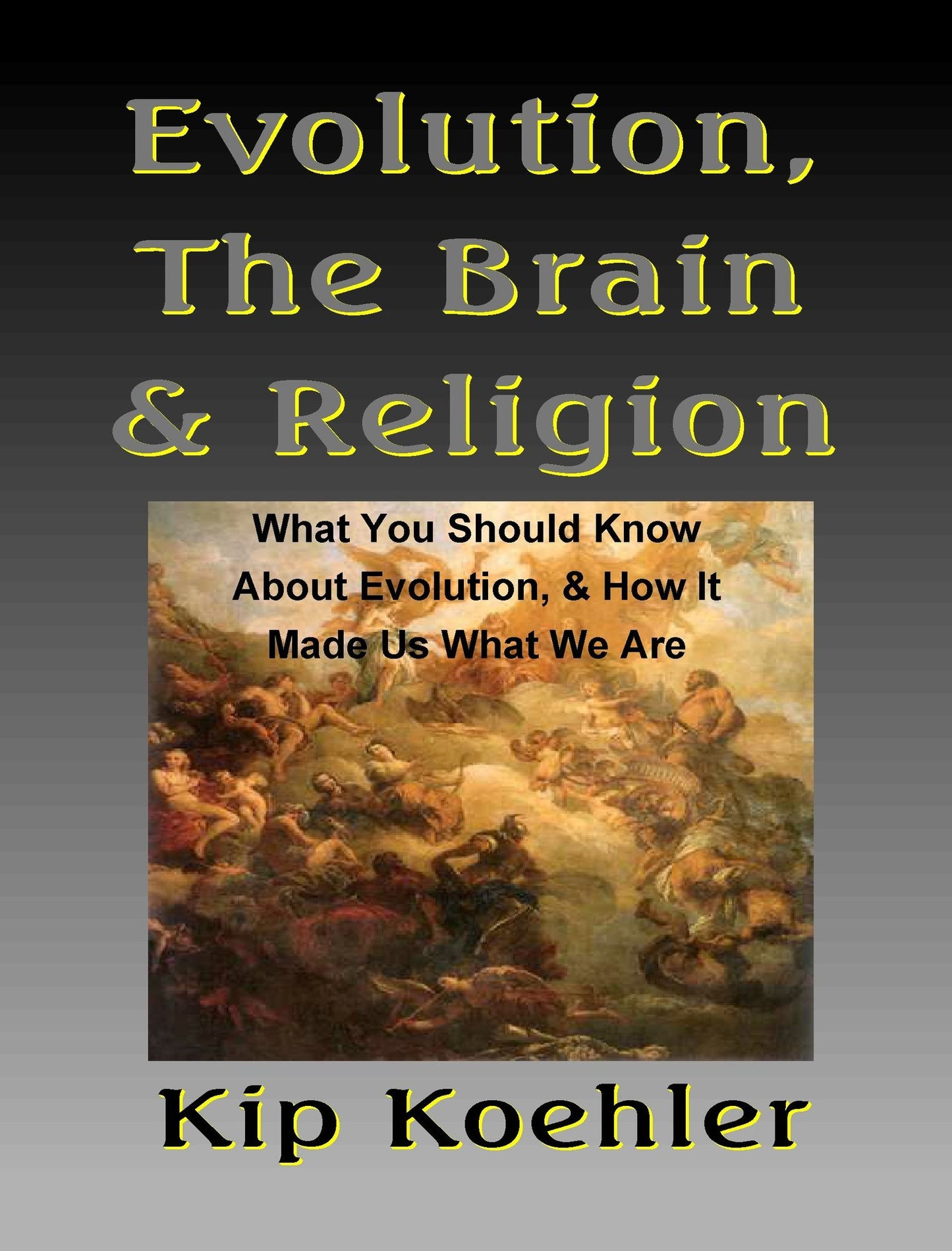 Evolution, The Brain, & Religion: What You Should Know About Evolution, And How It Made Us What We Are