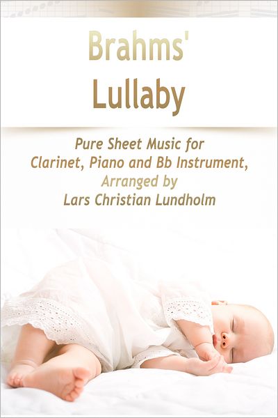 Brahms' Lullaby Pure Sheet Music for Clarinet, Piano and Bb Instrument, Arranged by Lars Christian Lundholm