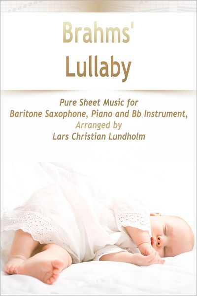 Brahms' Lullaby Pure Sheet Music for Baritone Saxophone, Piano and Bb Instrument, Arranged by Lars Christian Lundholm