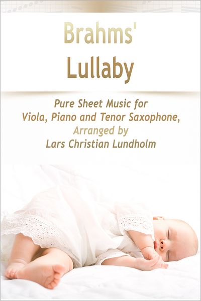 Brahms' Lullaby Pure Sheet Music for Viola, Piano and Tenor Saxophone, Arranged by Lars Christian Lundholm