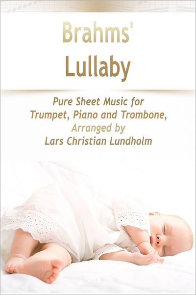 Brahms' Lullaby Pure Sheet Music for Trumpet, Piano and Trombone, Arranged by Lars Christian Lundholm