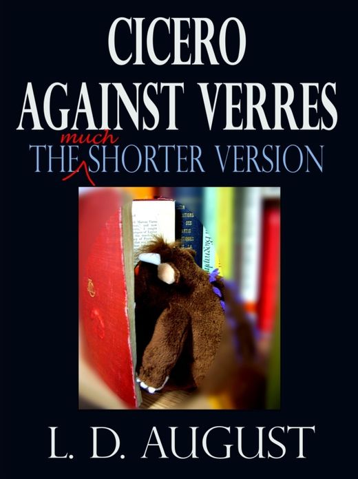 Cicero Against Verres (The Much Shorter Version)