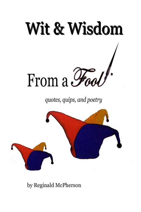 Wit & Wisdom From a Fool: quotes,quips and Poetry