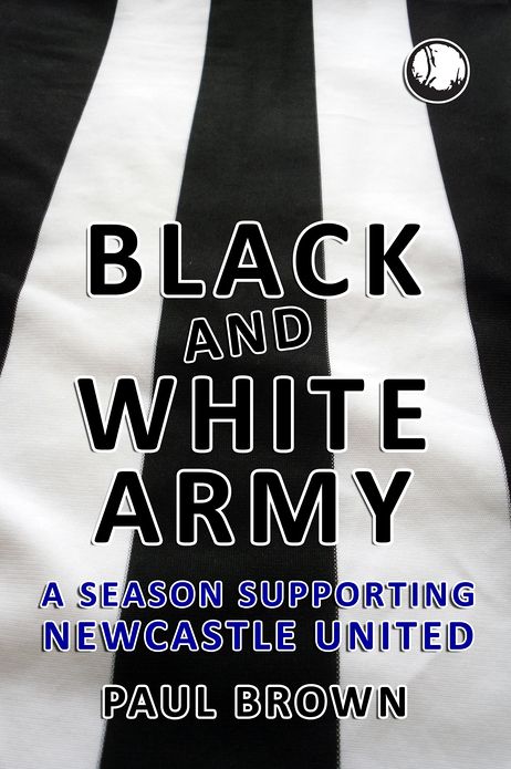 Black and White Army: A Season Supporting Newcastle United