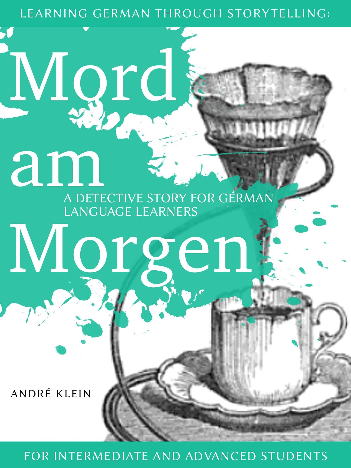 Learning German Through Storytelling: Mord Am Morgen - A Detective Story For German Language Learners (Includes Exercises) For Intermediate And Advanced