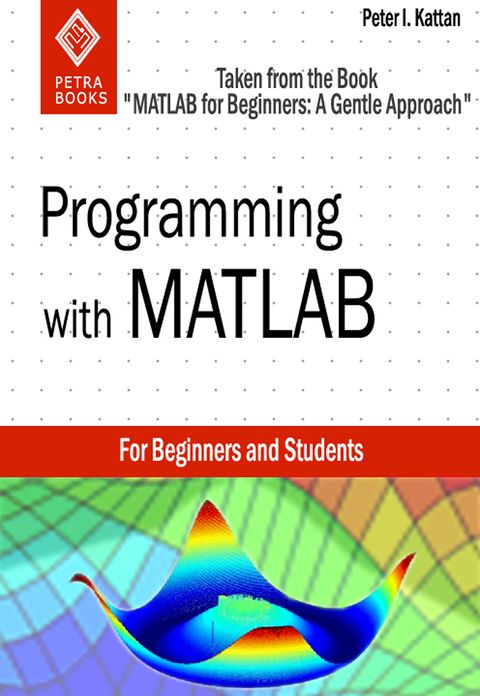 Programming with MATLAB: Taken From the Book "MATLAB for Beginners: A Gentle Approach"