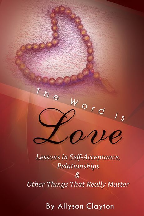 The Word Is Love-Lessons in Self-Acceptance, Relationships & Other Things That Really Matter