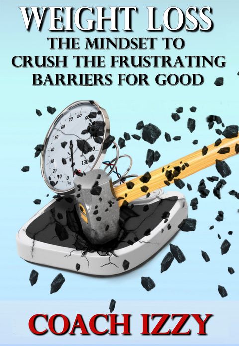 Weight Loss: The Mindset To Crush The Frustrating Barriers For Good