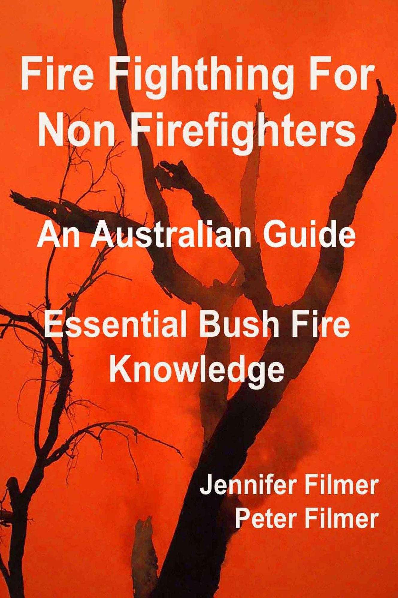 Fire Fighting For Non Firefighters. An Australian Guide. Essential Bush Fire Knowledge.