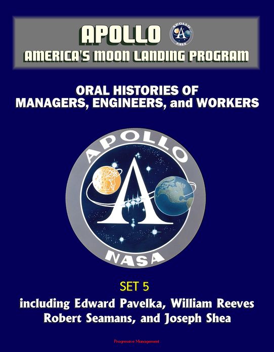Apollo and America's Moon Landing Program - Oral Histories of Managers, Engineers, and Workers (Set 5) - including Edward Pavelka, William Reeves, Robert Seamans, and Joseph Shea