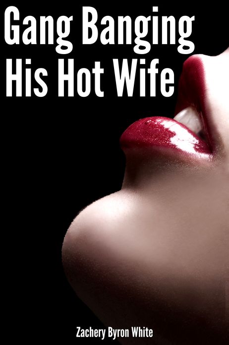 Gang Banging His Hot Wife: A Tale of Cuckolding Erotica