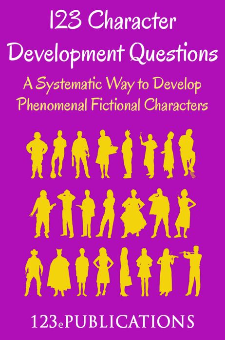 123 Character Development Questions: A systematic way to develop phenomenal fictional characters.
