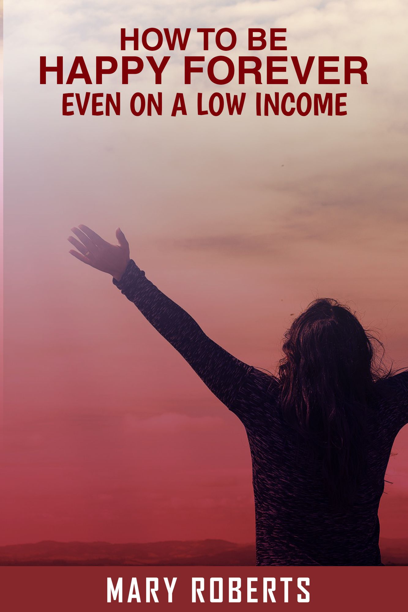 How to Be Happy Forever: Even on a Low Income!