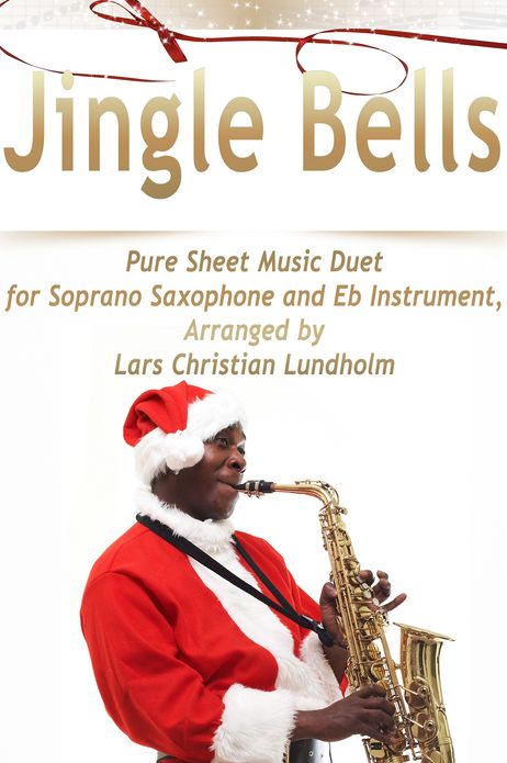 Jingle Bells Pure Sheet Music Duet for Soprano Saxophone and Eb Instrument, Arranged by Lars Christian Lundholm