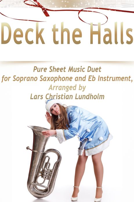 Deck the Halls Pure Sheet Music Duet for Soprano Saxophone and Eb Instrument, Arranged by Lars Christian Lundholm